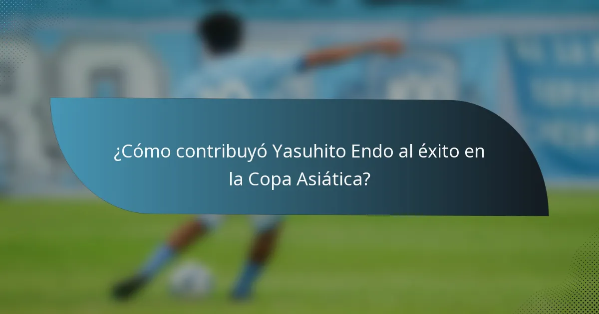 ¿Cómo contribuyó Yasuhito Endo al éxito en la Copa Asiática?