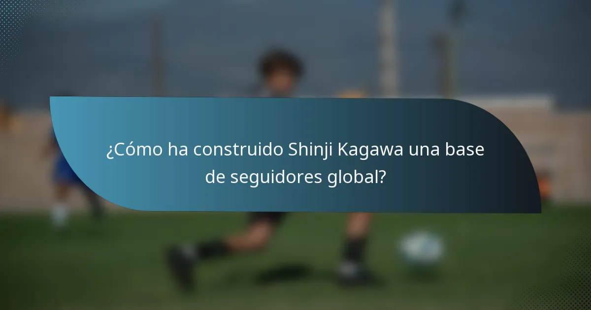 ¿Cómo ha construido Shinji Kagawa una base de seguidores global?