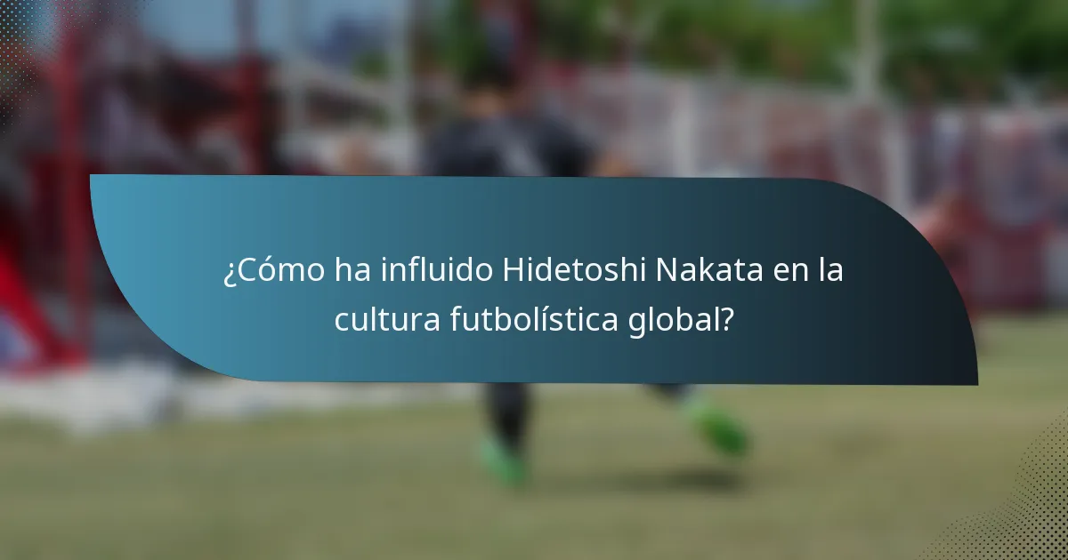 ¿Cómo ha influido Hidetoshi Nakata en la cultura futbolística global?