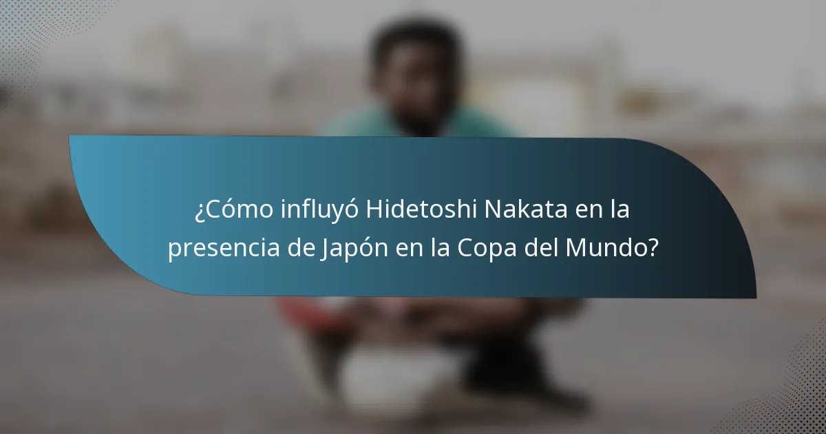 ¿Cómo influyó Hidetoshi Nakata en la presencia de Japón en la Copa del Mundo?