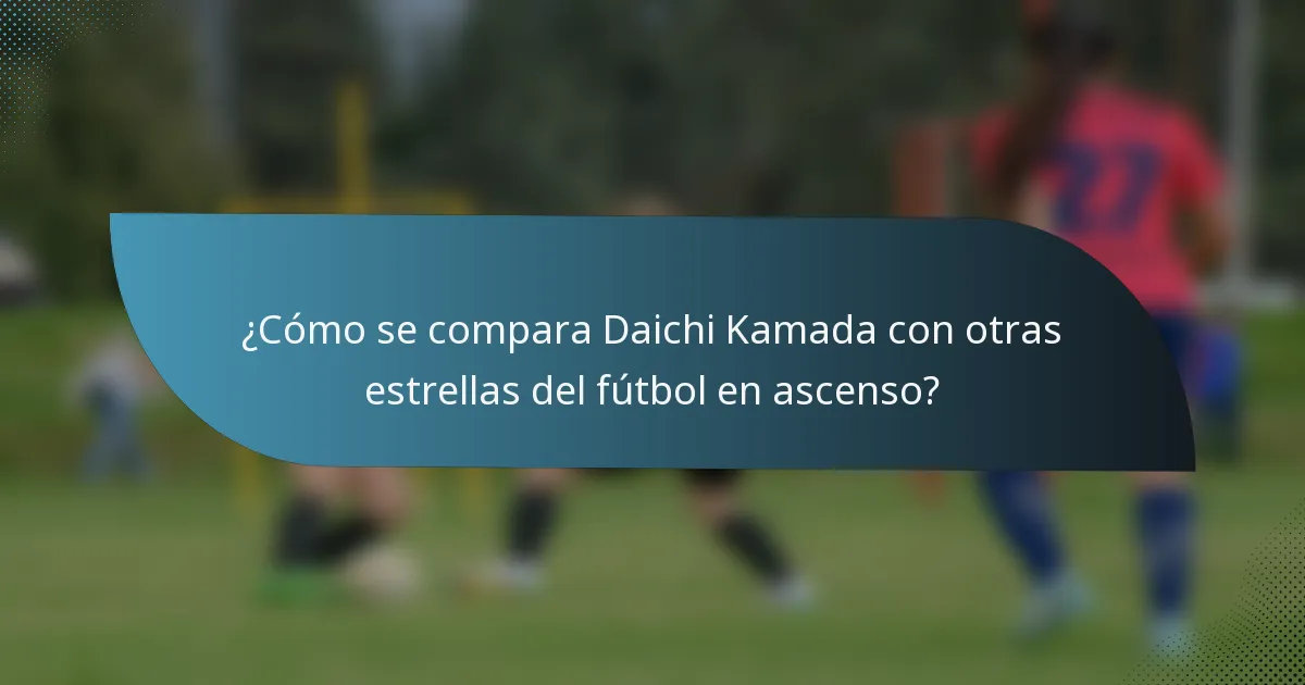 ¿Cómo se compara Daichi Kamada con otras estrellas del fútbol en ascenso?