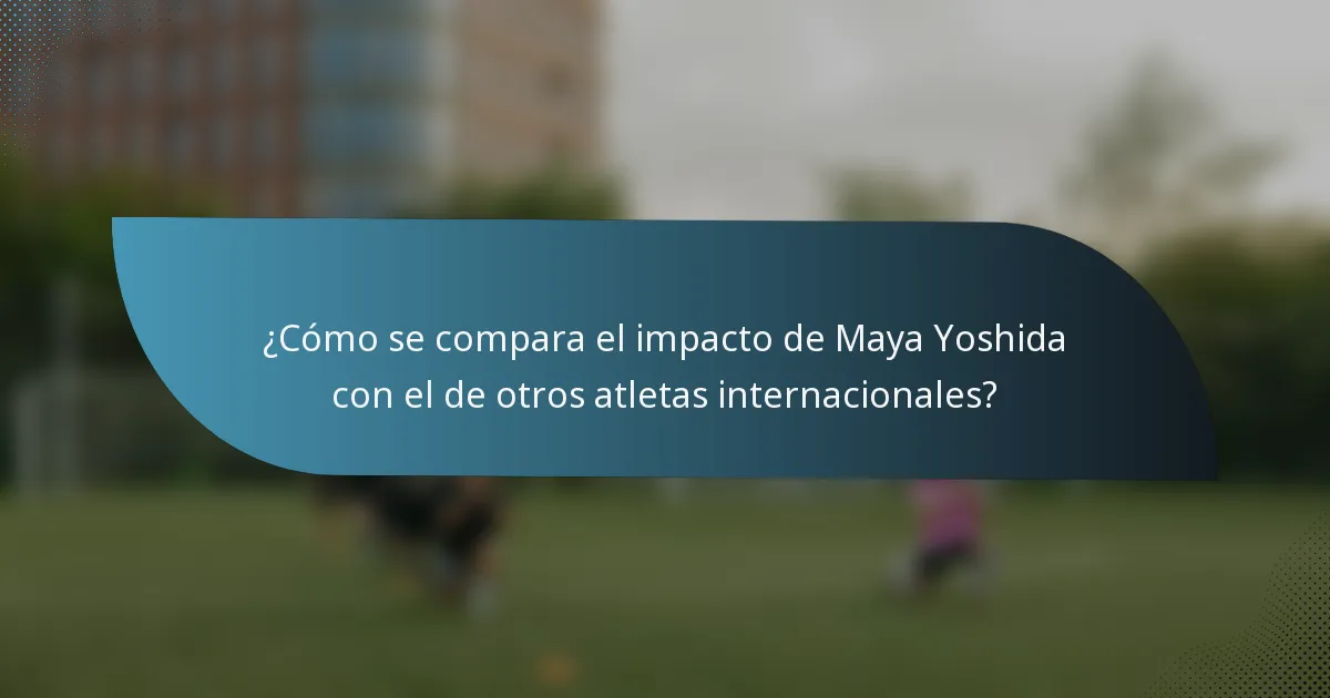 ¿Cómo se compara el impacto de Maya Yoshida con el de otros atletas internacionales?