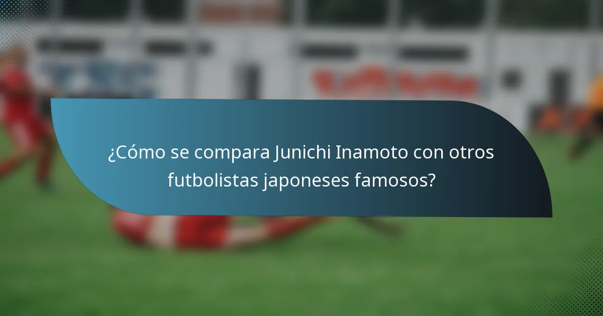 ¿Cómo se compara Junichi Inamoto con otros futbolistas japoneses famosos?