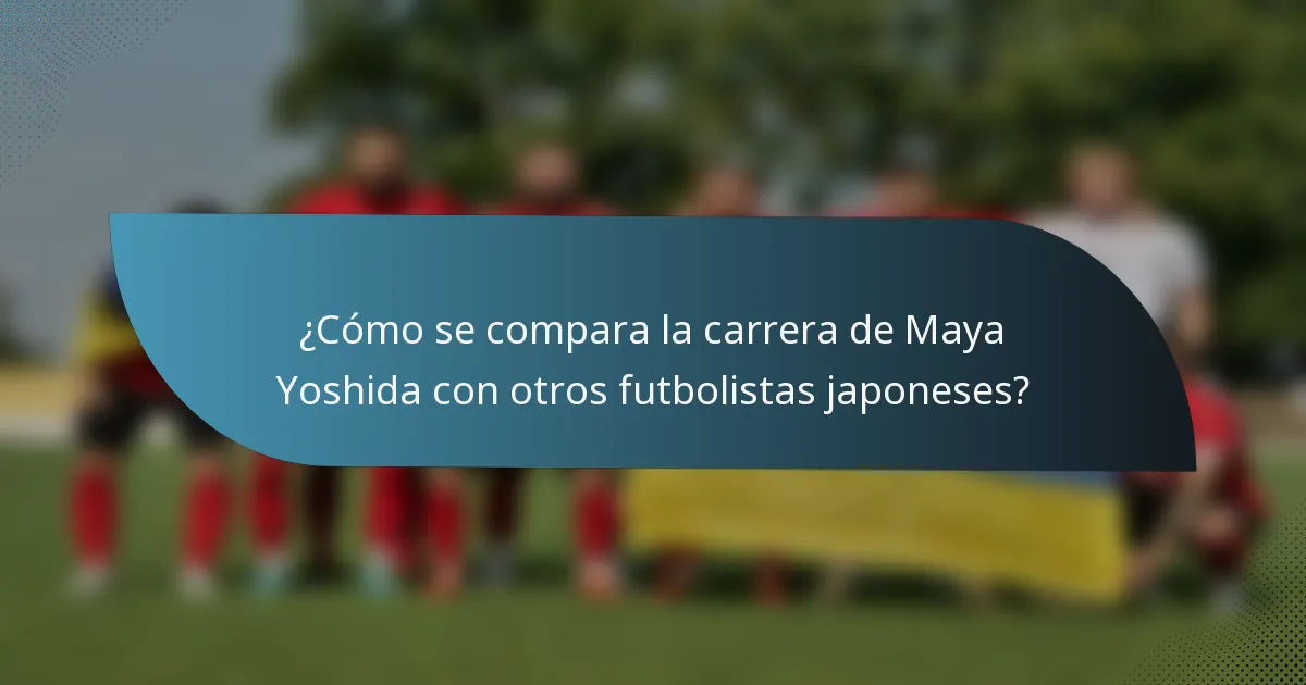 ¿Cómo se compara la carrera de Maya Yoshida con otros futbolistas japoneses?