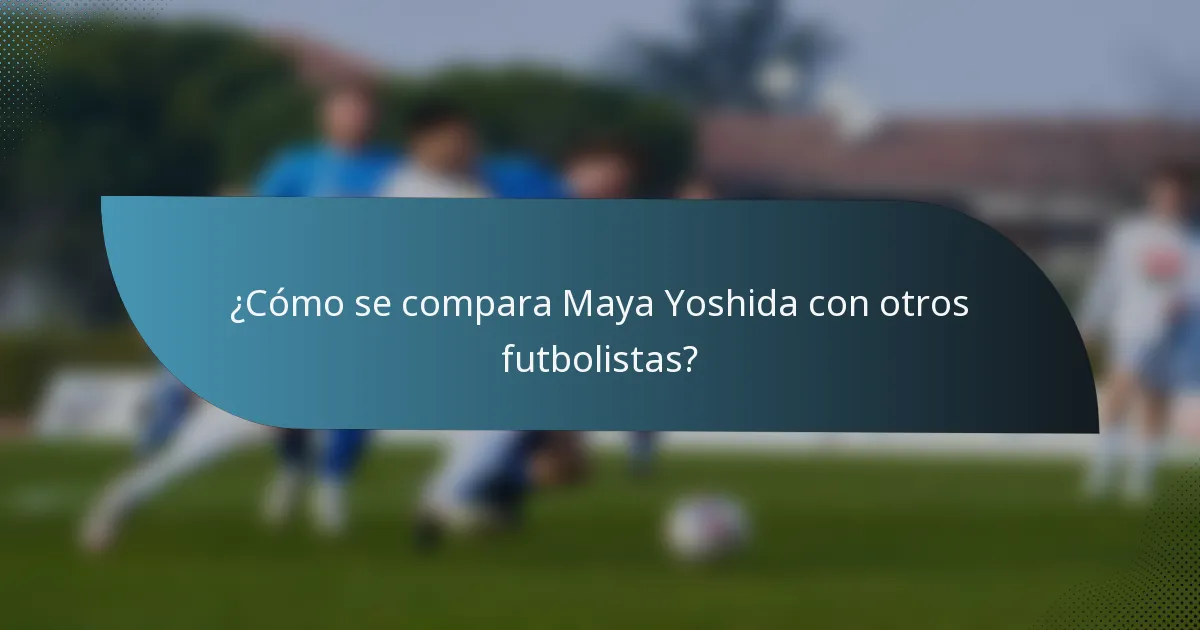 ¿Cómo se compara Maya Yoshida con otros futbolistas?