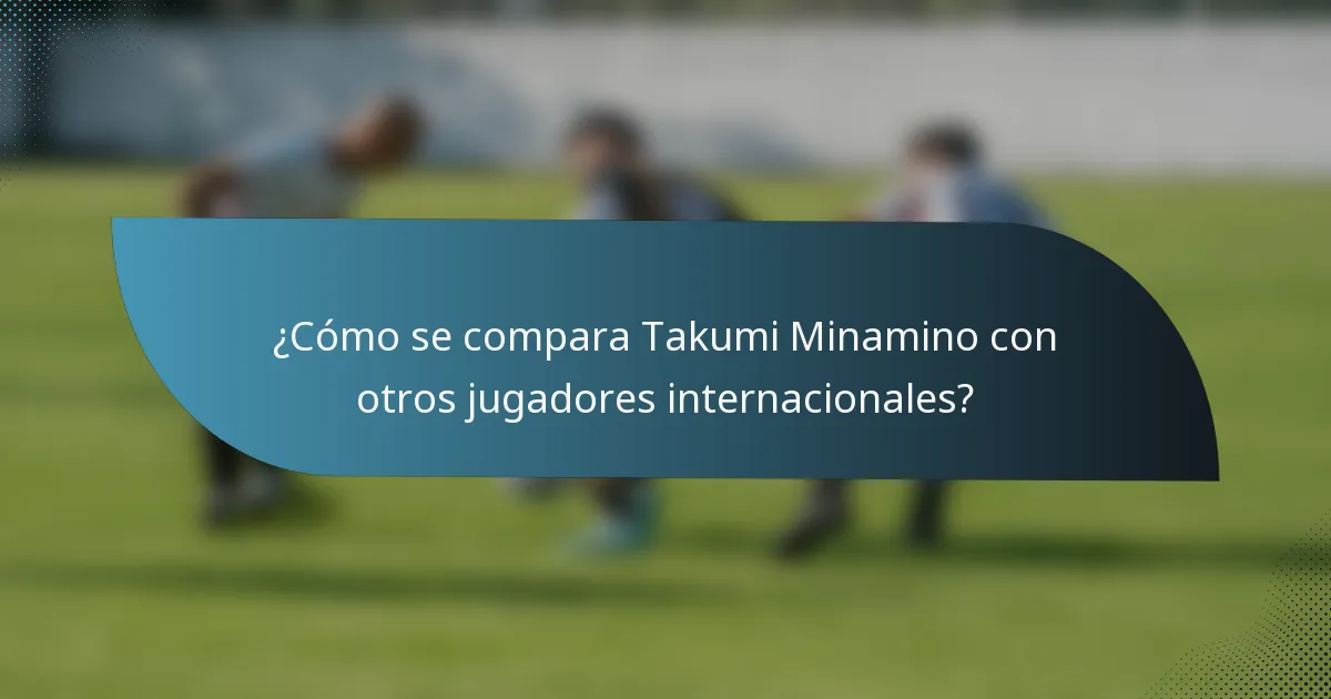 ¿Cómo se compara Takumi Minamino con otros jugadores internacionales?