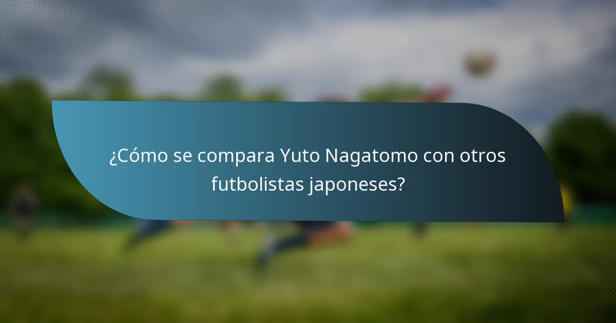 ¿Cómo se compara Yuto Nagatomo con otros futbolistas japoneses?