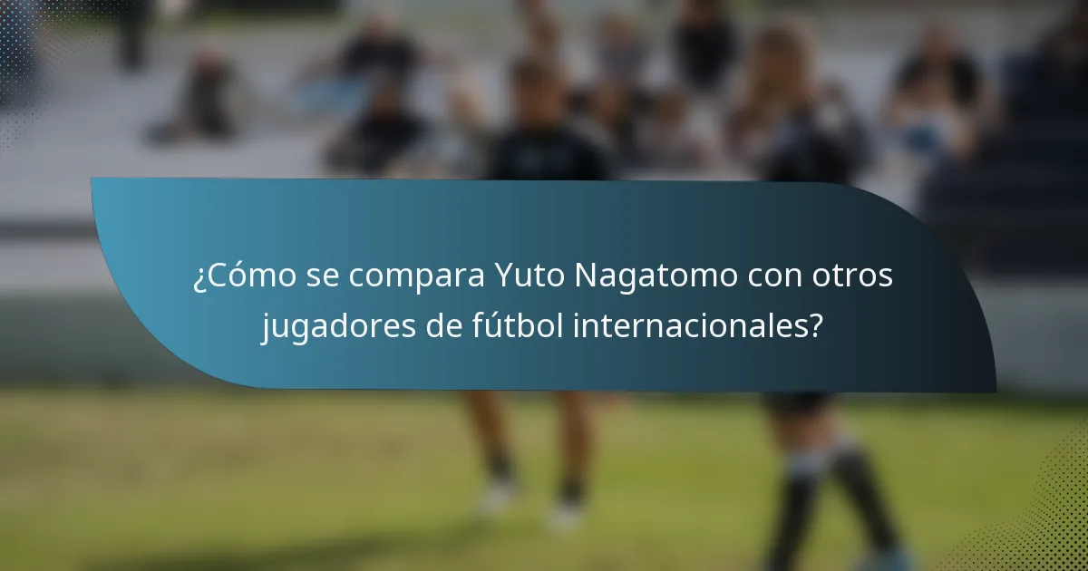 ¿Cómo se compara Yuto Nagatomo con otros jugadores de fútbol internacionales?