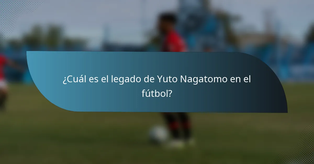 ¿Cuál es el legado de Yuto Nagatomo en el fútbol?