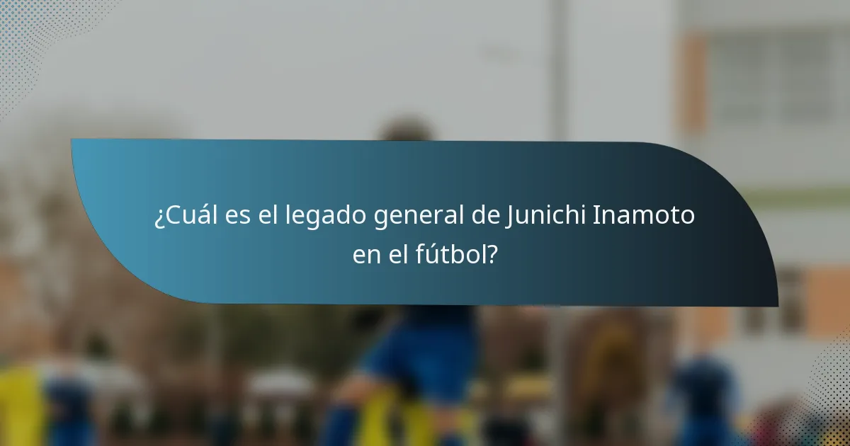 ¿Cuál es el legado general de Junichi Inamoto en el fútbol?