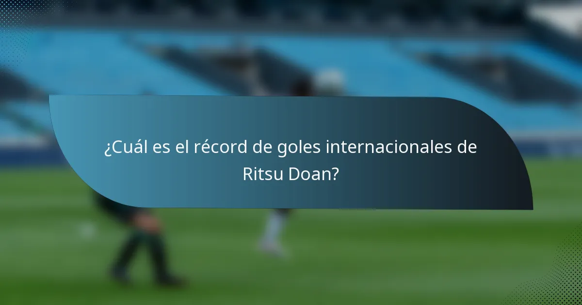 ¿Cuál es el récord de goles internacionales de Ritsu Doan?
