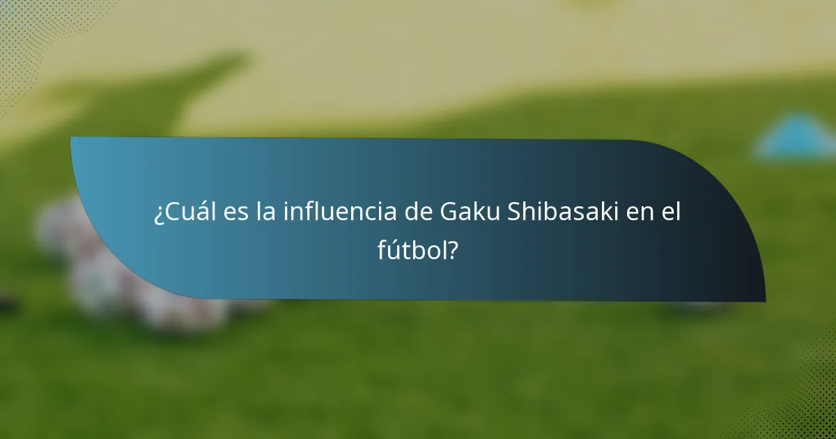 ¿Cuál es la influencia de Gaku Shibasaki en el fútbol?