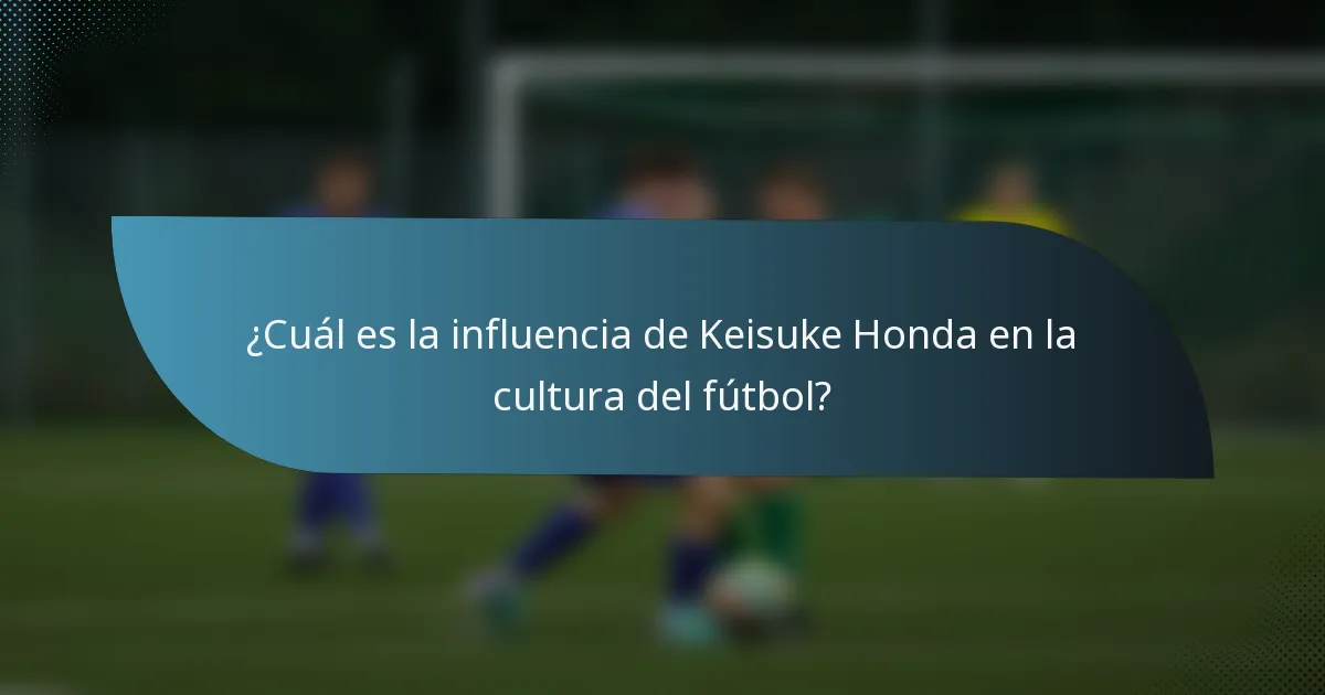 ¿Cuál es la influencia de Keisuke Honda en la cultura del fútbol?