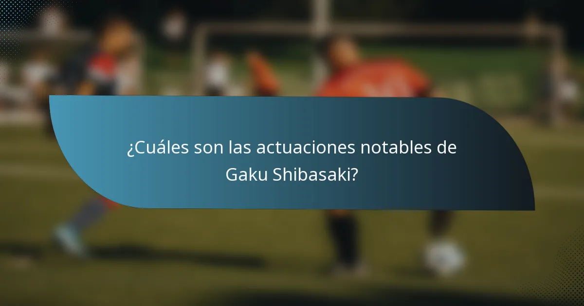 ¿Cuáles son las actuaciones notables de Gaku Shibasaki?