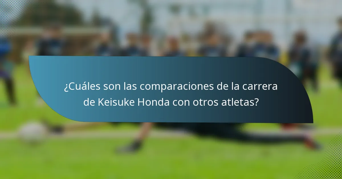 ¿Cuáles son las comparaciones de la carrera de Keisuke Honda con otros atletas?