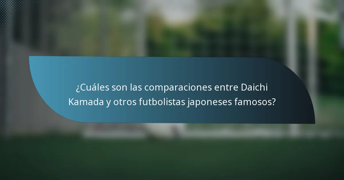 ¿Cuáles son las comparaciones entre Daichi Kamada y otros futbolistas japoneses famosos?