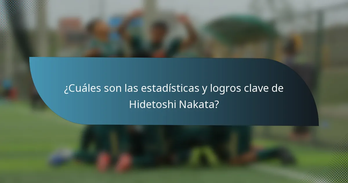 ¿Cuáles son las estadísticas y logros clave de Hidetoshi Nakata?