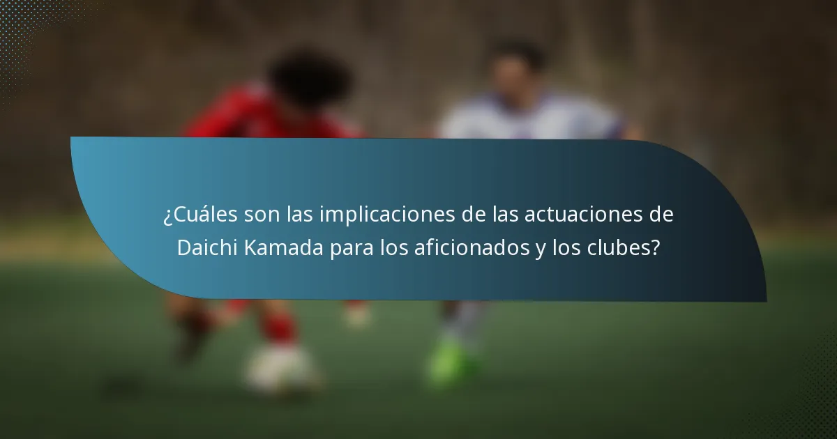 ¿Cuáles son las implicaciones de las actuaciones de Daichi Kamada para los aficionados y los clubes?