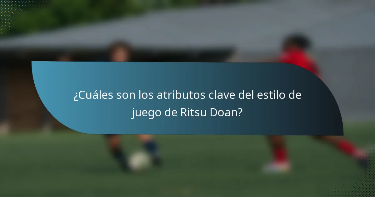 ¿Cuáles son los atributos clave del estilo de juego de Ritsu Doan?