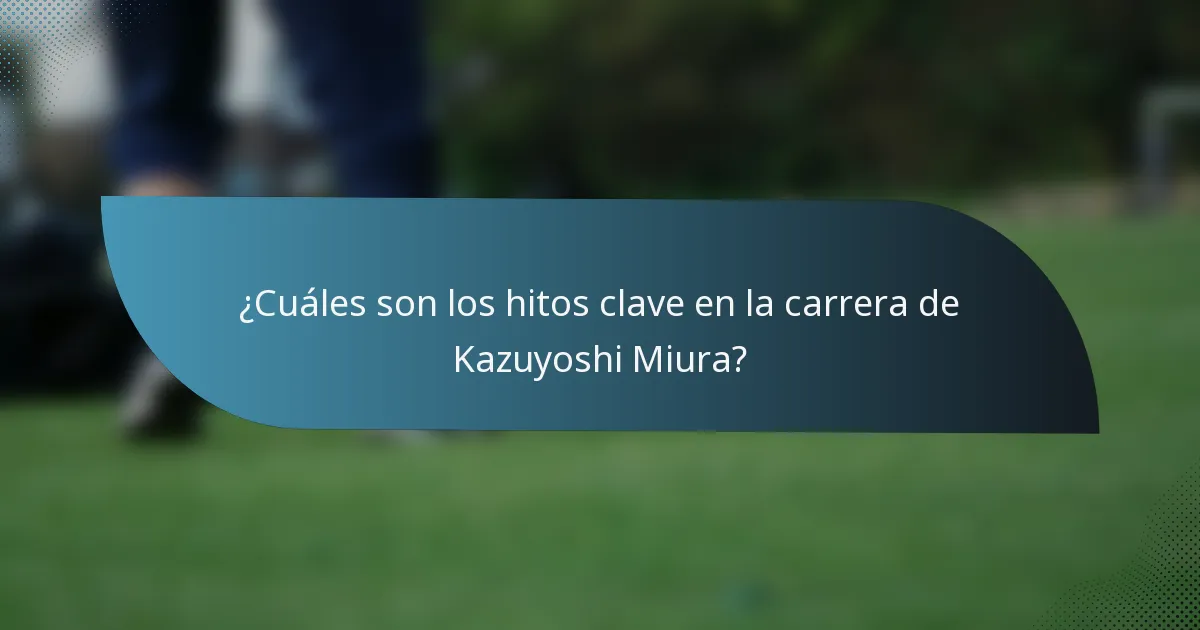 ¿Cuáles son los hitos clave en la carrera de Kazuyoshi Miura?
