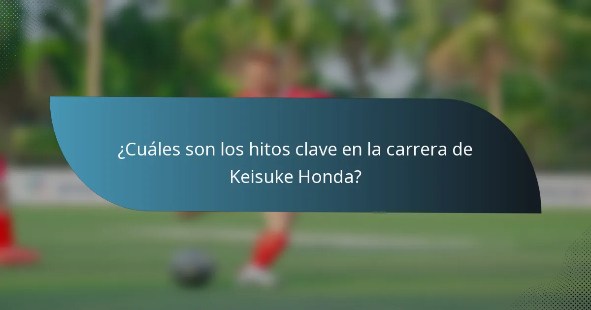 ¿Cuáles son los hitos clave en la carrera de Keisuke Honda?