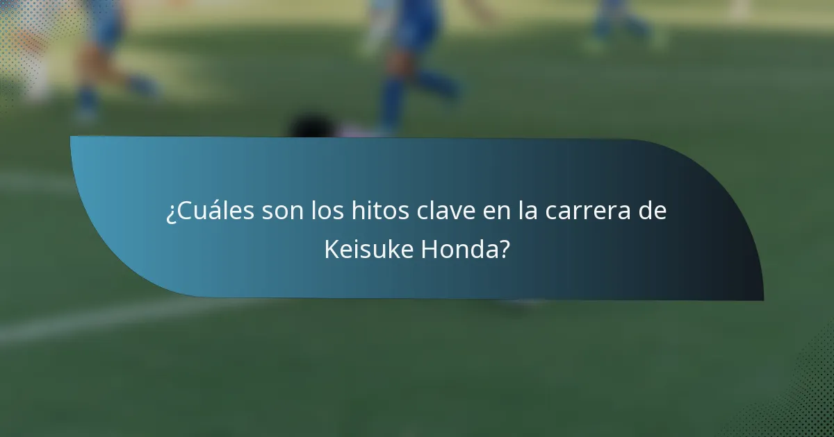 ¿Cuáles son los hitos clave en la carrera de Keisuke Honda?