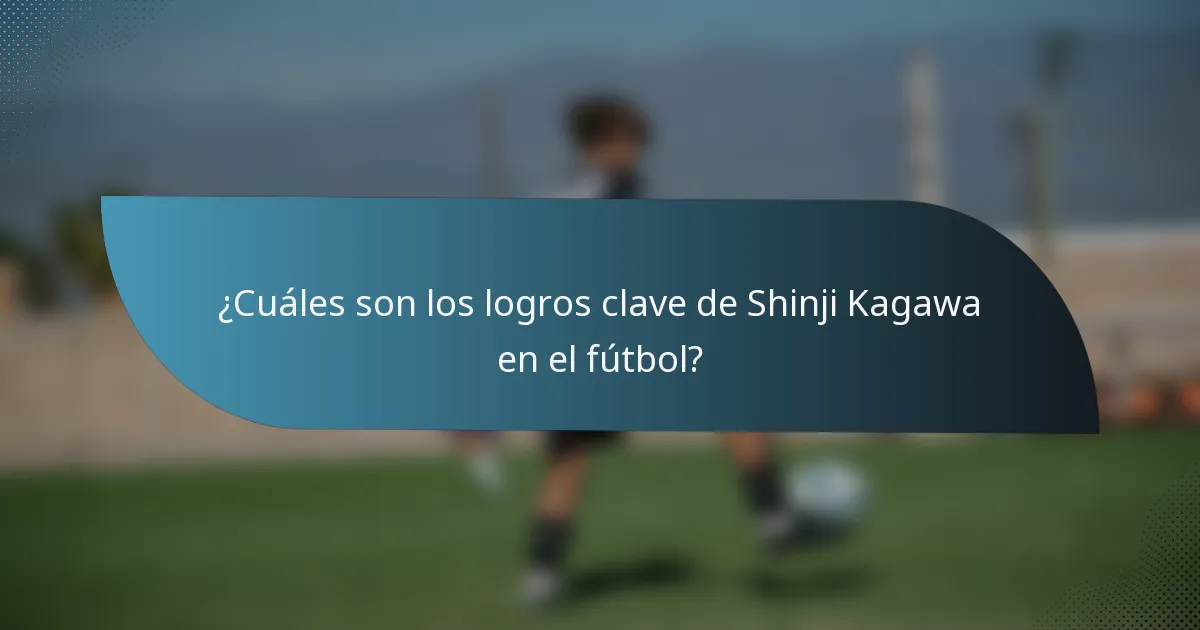 ¿Cuáles son los logros clave de Shinji Kagawa en el fútbol?