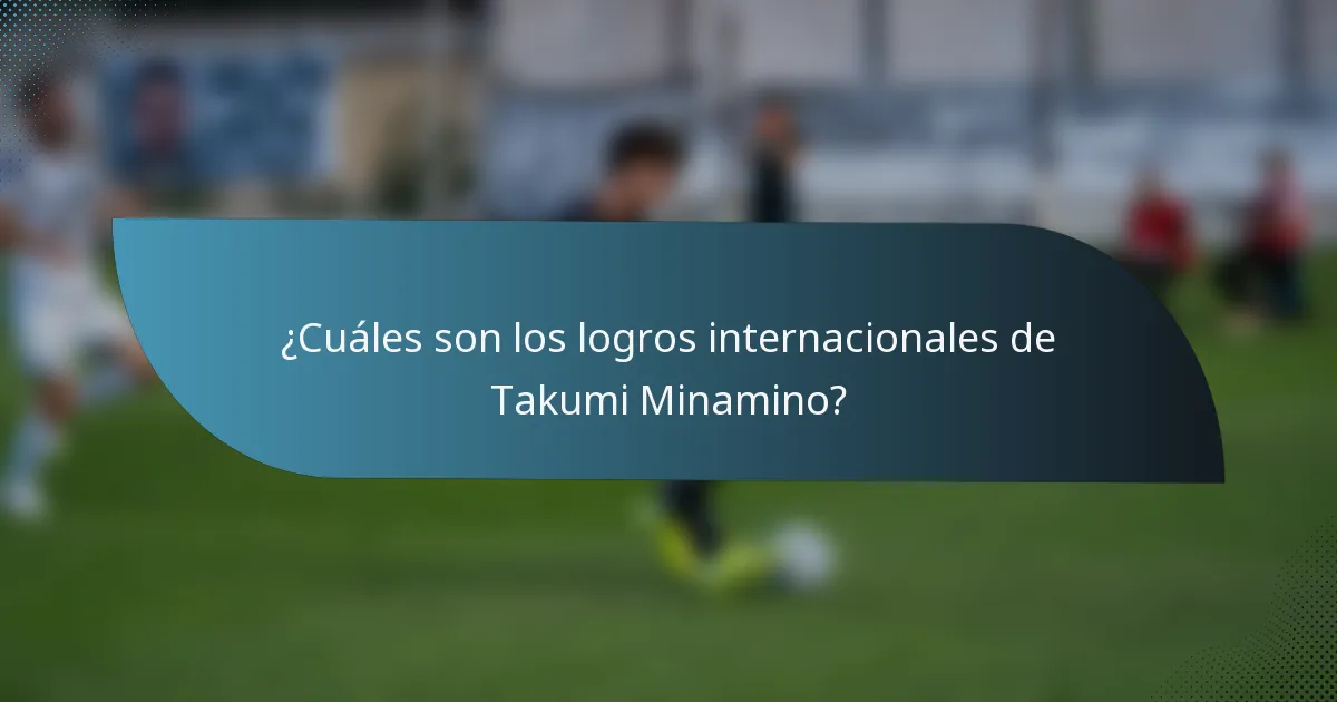 ¿Cuáles son los logros internacionales de Takumi Minamino?