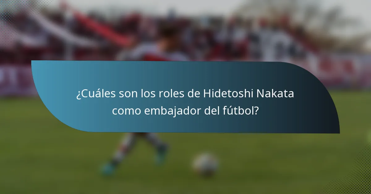 ¿Cuáles son los roles de Hidetoshi Nakata como embajador del fútbol?