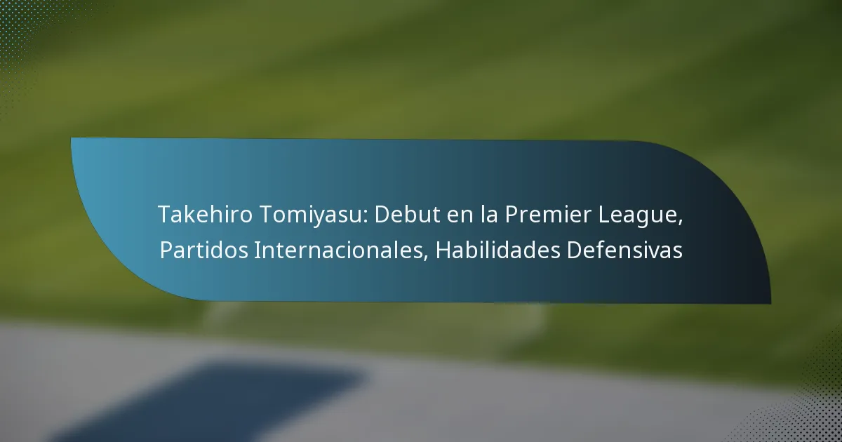 Takehiro Tomiyasu: Debut en la Premier League, Partidos Internacionales, Habilidades Defensivas