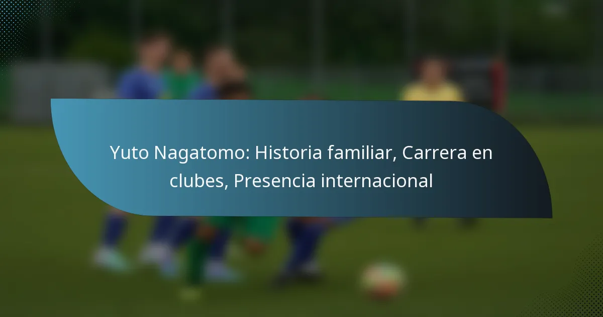 Yuto Nagatomo: Historia familiar, Carrera en clubes, Presencia internacional