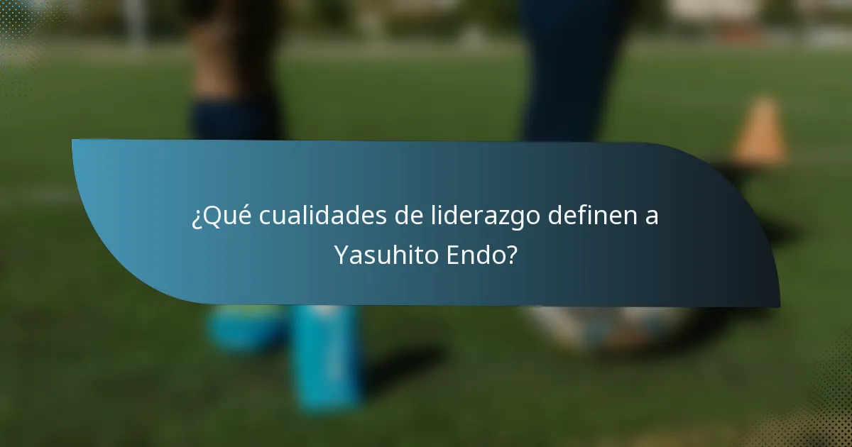 ¿Qué cualidades de liderazgo definen a Yasuhito Endo?