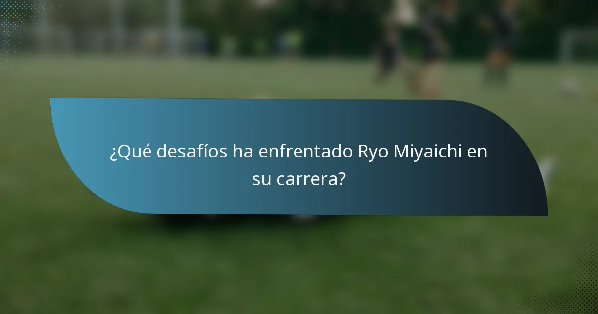 ¿Qué desafíos ha enfrentado Ryo Miyaichi en su carrera?