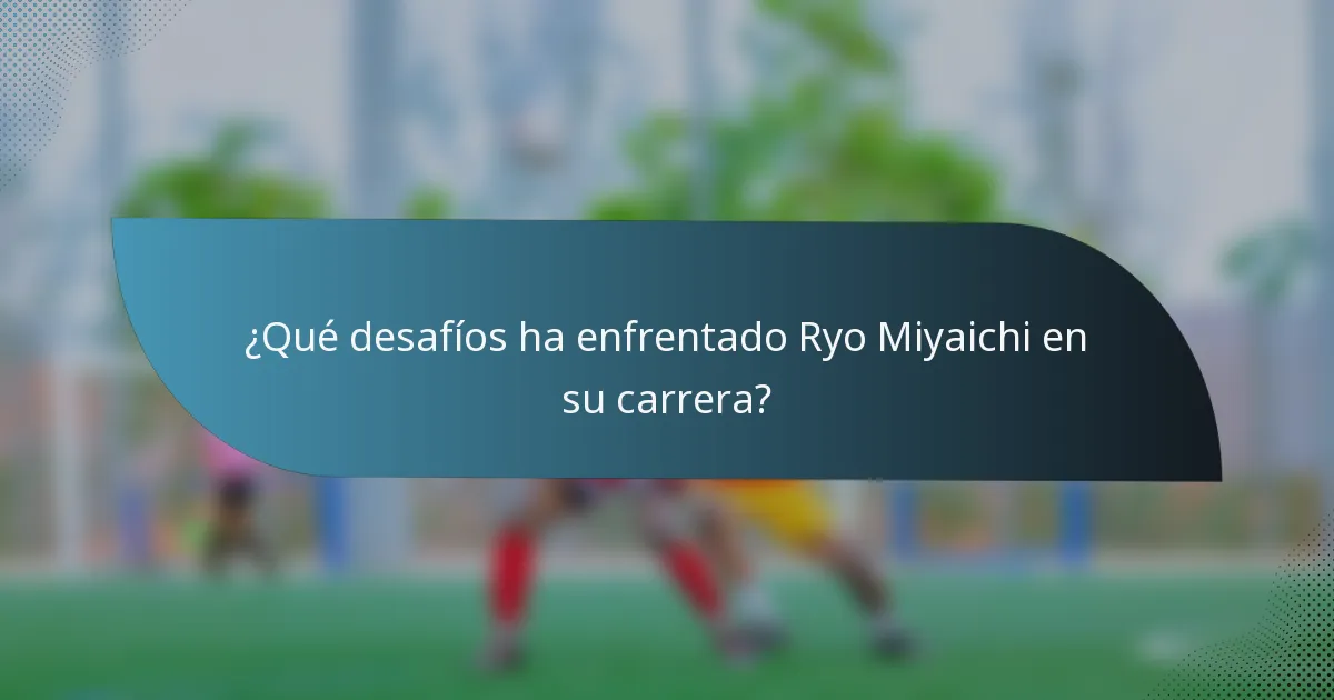 ¿Qué desafíos ha enfrentado Ryo Miyaichi en su carrera?