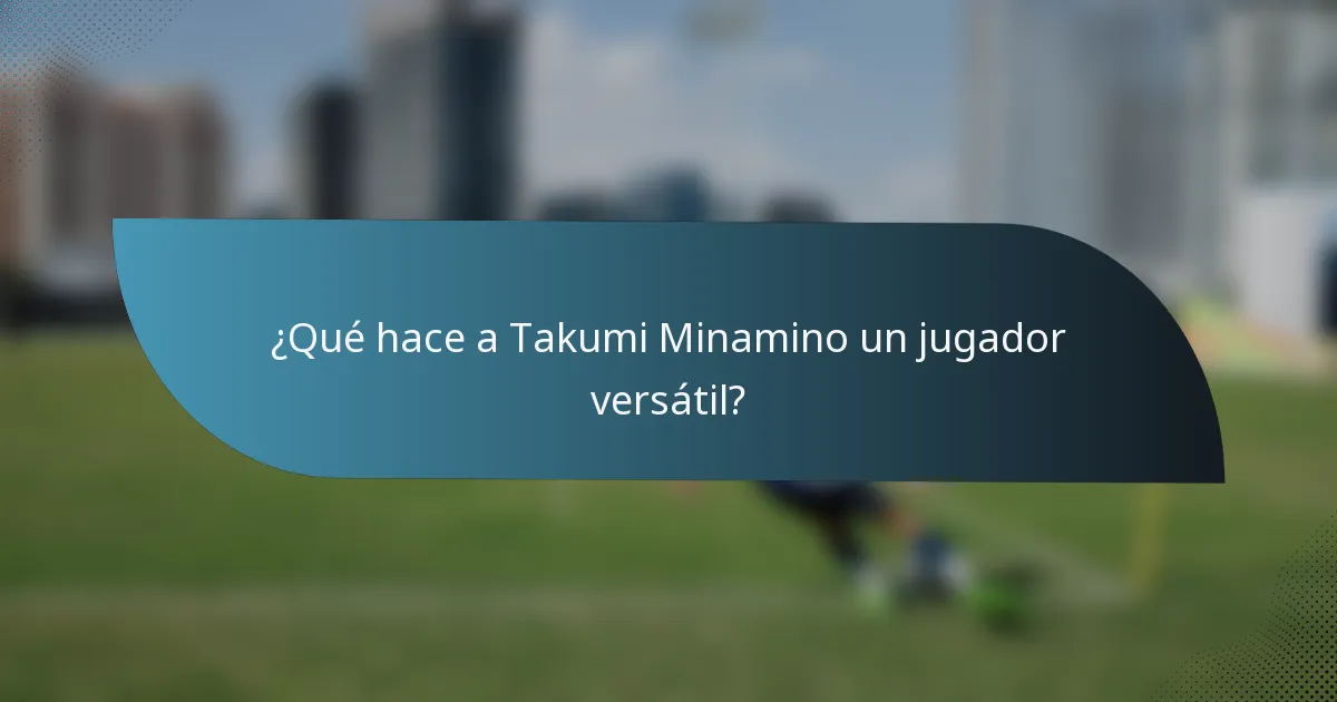 ¿Qué hace a Takumi Minamino un jugador versátil?