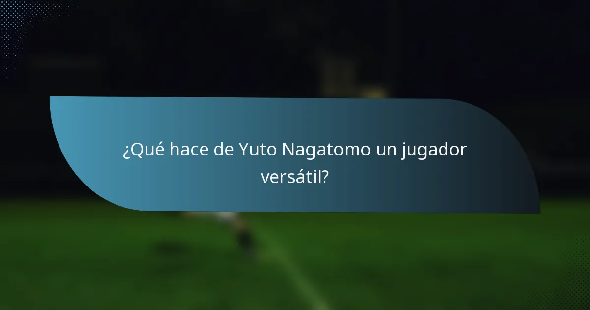 ¿Qué hace de Yuto Nagatomo un jugador versátil?