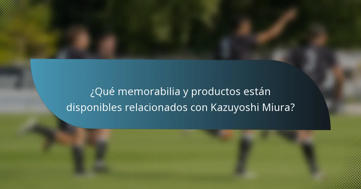 ¿Qué memorabilia y productos están disponibles relacionados con Kazuyoshi Miura?