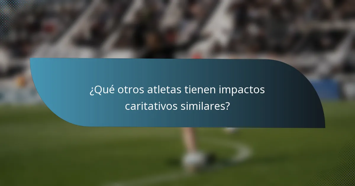 ¿Qué otros atletas tienen impactos caritativos similares?