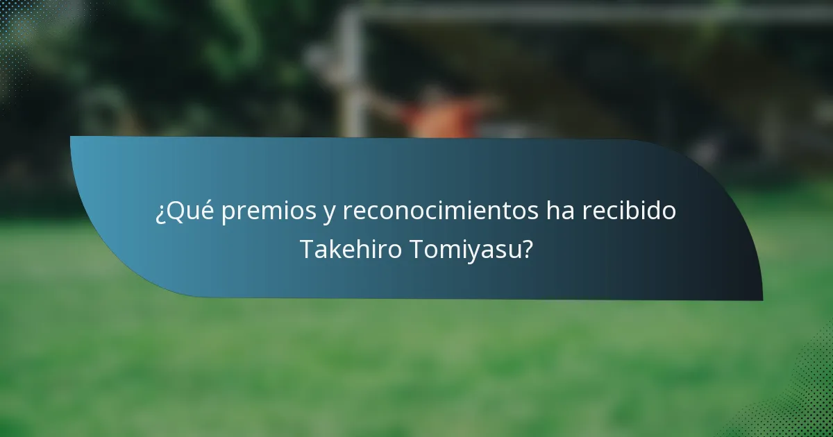 ¿Qué premios y reconocimientos ha recibido Takehiro Tomiyasu?