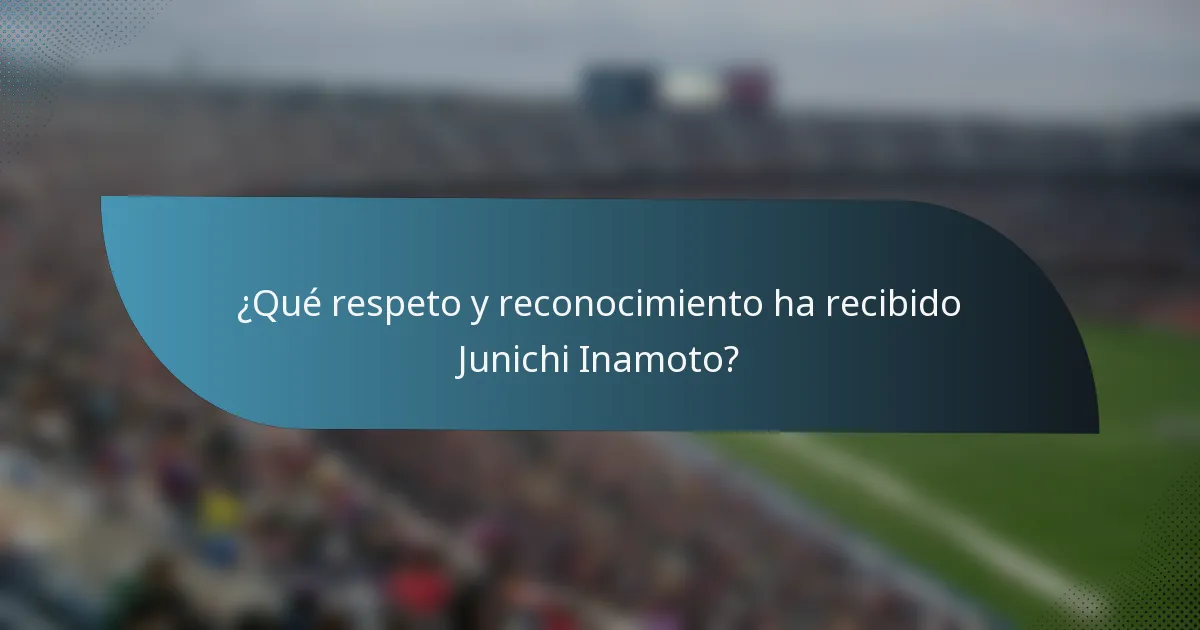 ¿Qué respeto y reconocimiento ha recibido Junichi Inamoto?