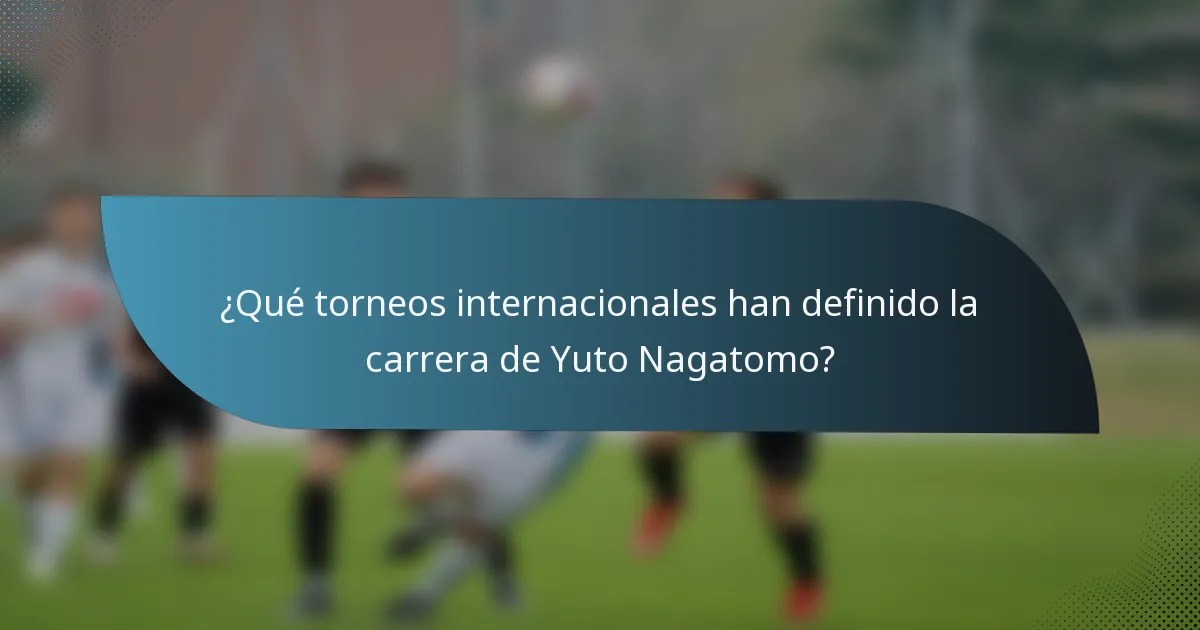 ¿Qué torneos internacionales han definido la carrera de Yuto Nagatomo?